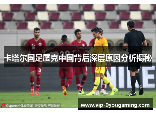 卡塔尔国足屡克中国背后深层原因分析揭秘