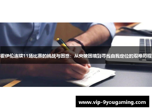 霍伊伦连续11场比赛的挑战与困惑:从突破困境到寻找自我定位的艰难历程 霍伊伦连续11场比赛的挑战与困惑:从突破困境到寻找自我定位的艰难历程